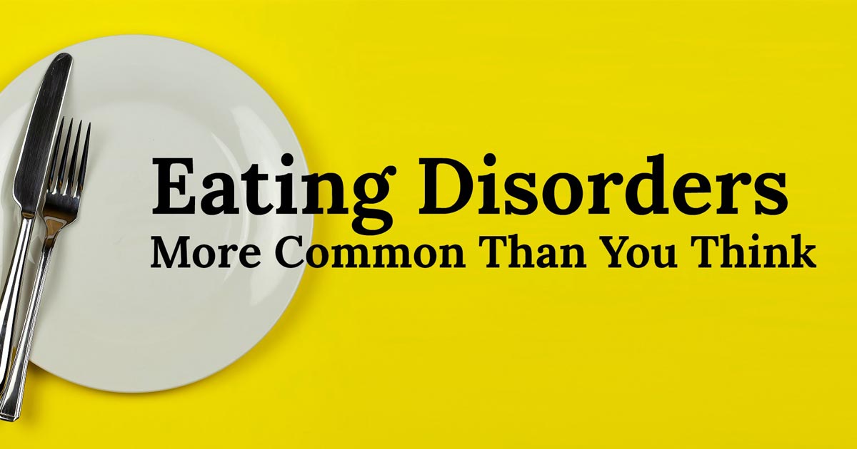 Eating Disorders: More Common Than You Think