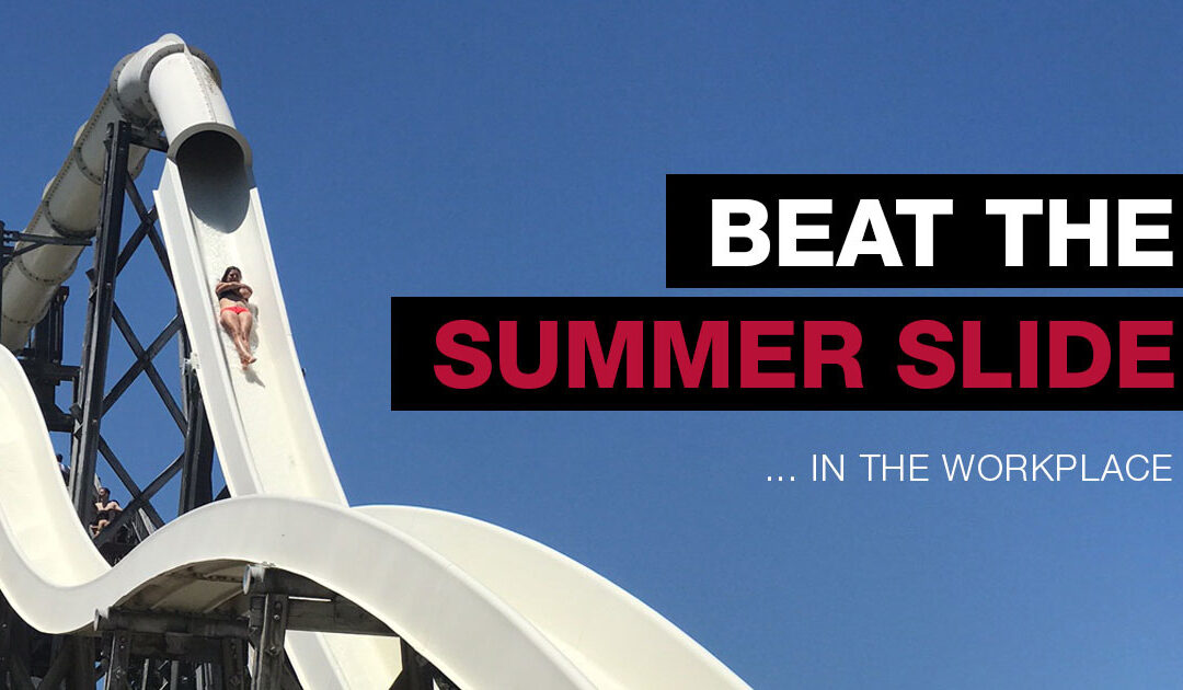 5 Ways to Beat Summer Slide … In the Workplace