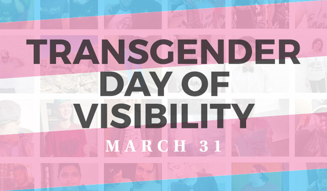 Honoring International Transgender Day of Visibility